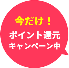 今だけ！ポイント還元キャンペーン中